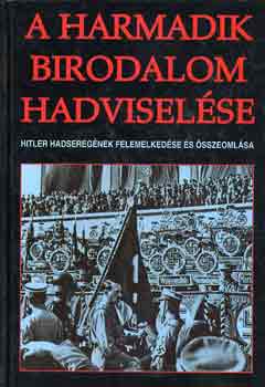 : A Harmadik Birodalom hadviselése - Hitler hadseregének felemelkedése és összeomlása