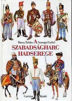 Barcy Zoltán-Somogyi Győző: A szabadságharc hadserege (1848/49 katonai szervezete, egyenruhái...)