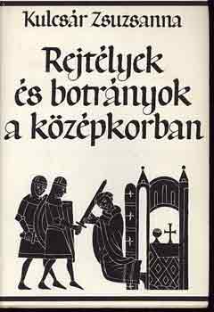 Kulcsár Zsuzsanna: Rejtélyek és botrányok a középkorban