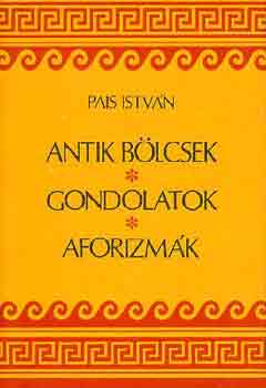 Pais István: Antik bölcsek, gondolatok, aforizmák