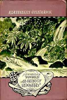 Alexander von Humboldt: Az Orinoco vadonában (Klasszikus Útleírások)