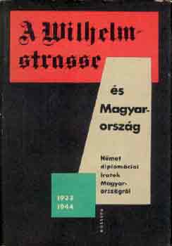 Ránki-Pamlényi-Tilkovszky-Juhász: A Wilhelmstrasse és Magyarország (diplomáciai iratok 1933-1944)