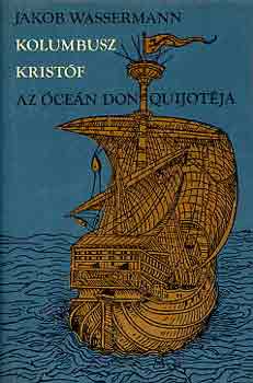 Jakob Wassermann: Kolombusz Kristóf, az óceán don Quijotéja