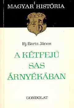 Ifj. Barta János: A kétfejű sas árnyékában (magyar história)