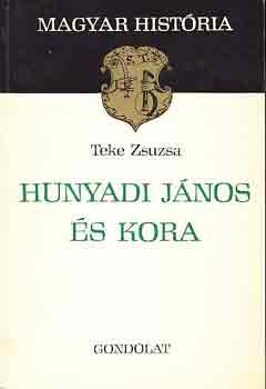 Teke Zsuzsa: Hunyadi János és kora (magyar história)