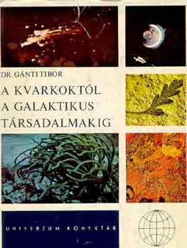 Dr. Gánti Tibor: A kvarkoktól a galaktikus társadalomig