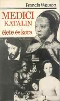 Francis Watson: Medici Katalin élete és kora