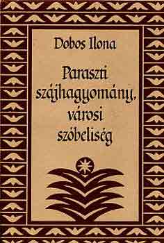 Dobos Ilona: Paraszti szájhagyomány, városi szóbeliség