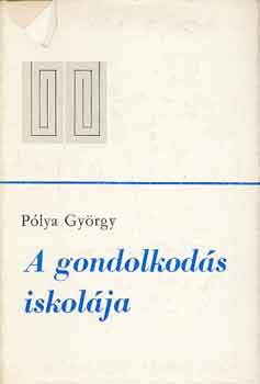 Pólya György: A gondolkodás iskolája: A matematika módszerei új megvilágításban