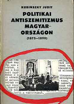 Kubinszky Judit: Politikai antiszemitizmus Magyarországon (1875-1890)