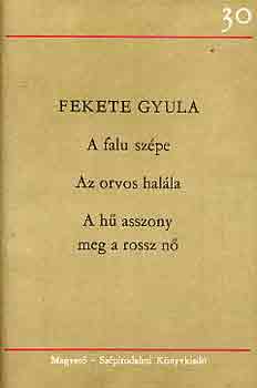 Fekete Gyula: A falu szépe-Az orvos halála-A hű asszony meg a rossz nő