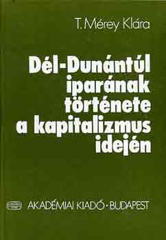 T. Mérey Klára: Dél-Dunántúl iparának története a kapitalizmus idején