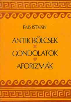 Pais István: Antik bölcsek, gondolatok, aforizmák