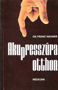 Dr.Franz Wagner: Akupresszúra otthon