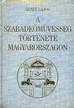 Abafi Lajos: A szabadkőművesség története Magyarországon