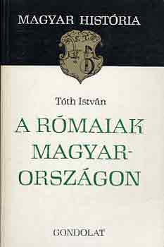 Tóth István: A rómaiak Magyarországon (magyar história)