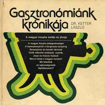 Dr. Ketter László: Gasztronómiánk krónikája