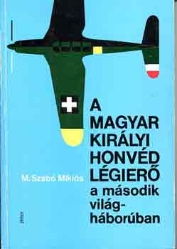 M. Szabó Miklós: A Magyar Királyi Honvéd Légierő a második világháborúban