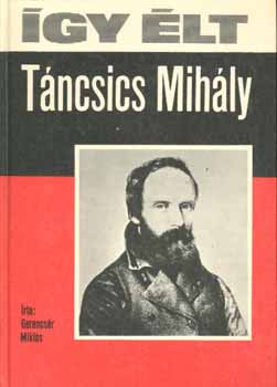 Gerencsér Miklós: Így élt Táncsics Mihály