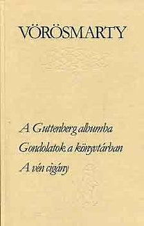 Vörösmarty Mihály: A Guttenberg albumba-Gondolatok a könyvtárban-A vén cigány