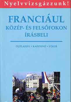 Duplaissy-Kaposiné-Staub: Franciául közép- és felsőfokon írásbeli