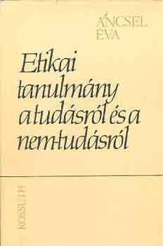 Ancsel Éva: Etikai tanulmány a tudásról és a nem-tudásról