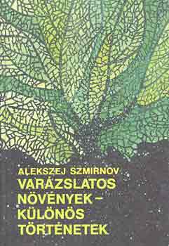 Alekszej Szmirnov: Varázslatos növények - különös történetek