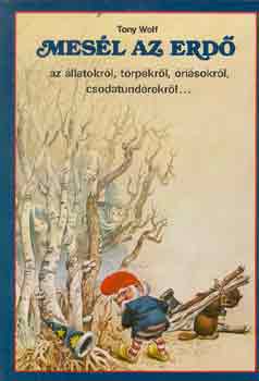 Tony Wolf: Mesél az erdő az állatokról, törpékről, óriásokról, csodatündérekről