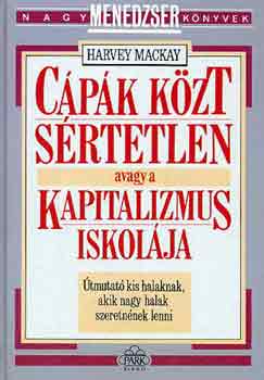 Harvey Mackay: Cápák közt sértetlen avagy a kapitalizmus iskolája