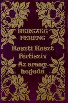 Herczeg Ferenc: Huszti Huszt-Férfiszív-Az aranyhegedű