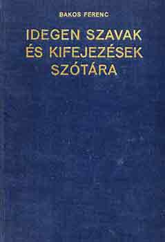 Bakos Ferenc: Idegen szavak és kifejezések szótára