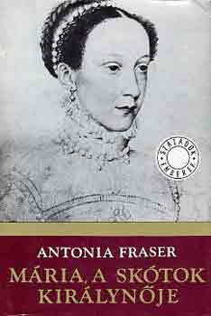 Antonia Fraser: Mária, a skótok királynője I-II.