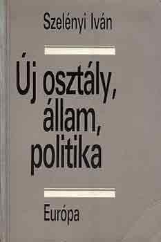 Szelényi Iván: Új osztály, állam, politika