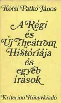 Kótsi Patkó János: A Régi és Új Theátrom Históriája és egyéb írások