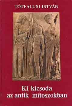Tótfalusi István: Ki kicsoda az antik mítoszokban