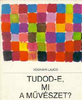 Végvári Lajos: Tudod-e, mi a művészet?