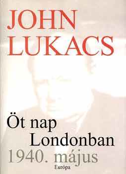 John Lukacs: Öt nap Londonban, 1940. május