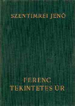 Szentimrei Jenő: Ferenc tekintetes úr - Kölcsey Ferenc életregénye