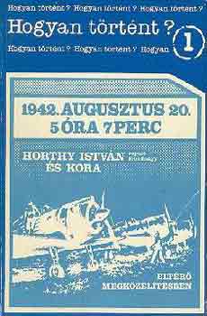 Dr. Bujtás László: 1942. augusztus 20. 5 óra 7 perc (Horty István és kora)