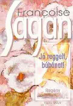 Francoise Sagan: Jó reggelt, búbánat!
