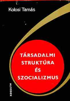 Kolosi Tamás: Társadalmi struktúra és szocializmus