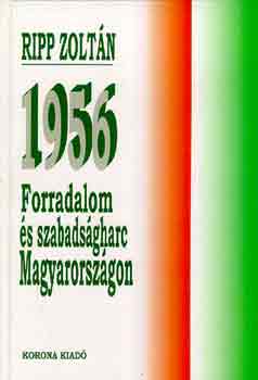 Ripp Zoltán: 1956: Forradalom és szabadságharc Magyarországon