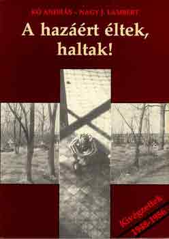 Kő András-Nagy J. Lambert: A hazáért éltek, haltak! (kivégzettek 1948-1956)