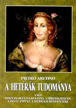 P. Aretino: A hetérák tudománya, vagy hogyan oktatta ki Nanna...