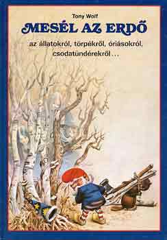Tony Wolf: Mesél az erdő az állatokról, törpékről, óriásokról, csodatündérekről..