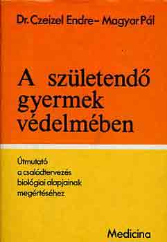 Dr. Czeizel E.-Magyar P.: A születendő gyermek védelmében