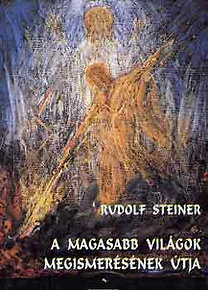 Rudolf Steiner: A magasabb világok megismerésének útja