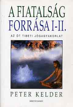 Peter Kelder: A fiatalság forrása I-II. (egy kötetben). Az öt tibeti jógagyakorlat