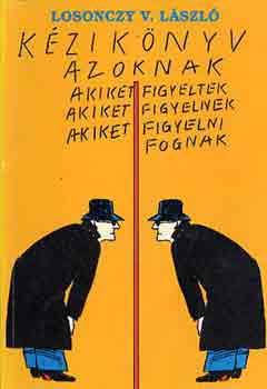 Losonczy V. László: Kézikönyv azoknak, akiket figyeltek, figyelnek, figyelni fognak