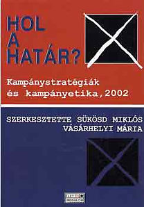 Sükösd M.-Vásárhelyi M. (szer): Hol a határ? kampánystaratégiák és kampányetika, 2002